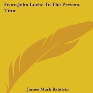 History of Psychology, a Sketch and an Interpretation V2 From John Locke to the Present Time History of Psychology, a Sketch and an Interpretation V2 From John Locke to the Present Time