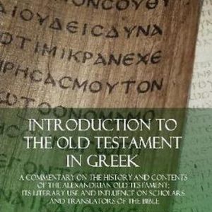 Introduction to the Old Testament in Greek A Commentary on the History and Contents of the Alexandrian Old Testament; its Literary Use and Influence on Scholars and Translators of the Bible Introduction to the Old Testament in Greek A Commentary on the History and Contents of the Alexandrian Old Testament; its Literary Use and Influence on Scholars and Translators of the Bible