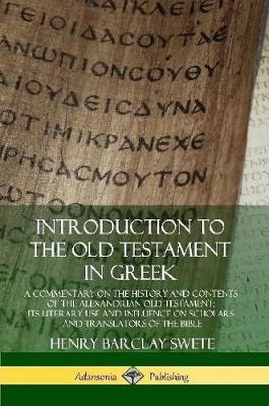 Introduction to the Old Testament in Greek A Commentary on the History and Contents of the Alexandrian Old Testament; its Literary Use and Influence on Scholars and Translators of the Bible