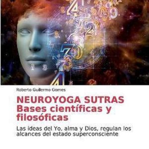 NEUROYOGA SUTRAS Bases científicas y filosóficas Las ideas del Yo, alma y Dios, regulan los alcances del estado superconsciente NEUROYOGA SUTRAS Bases científicas y filosóficas Las ideas del Yo, alma y Dios, regulan los alcances del estado superconsciente