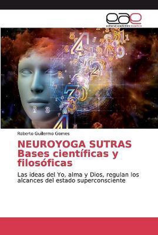 NEUROYOGA SUTRAS Bases científicas y filosóficas Las ideas del Yo, alma y Dios, regulan los alcances del estado superconsciente