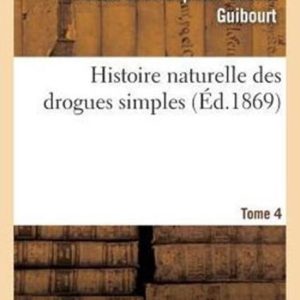 Histoire Naturelle Des Drogues Simples, T4
