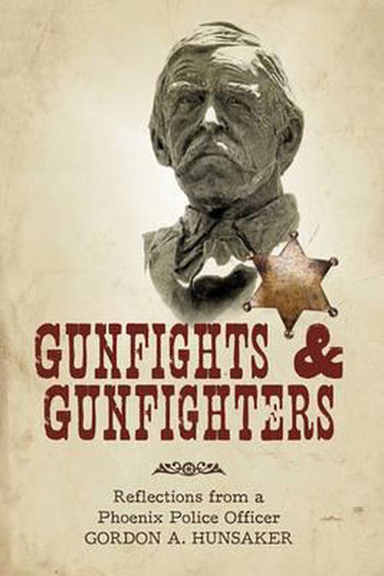 Gunfights & Gunfighters Reflections from a Phoenix Police Officer