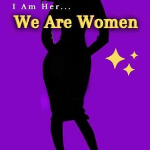 I Am Her… We Are Women I Am Her… We Are Women