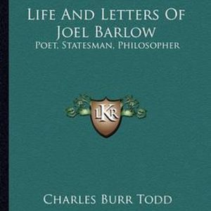 Life and Letters of Joel Barlow Poet, Statesman, Philosopher Life and Letters of Joel Barlow Poet, Statesman, Philosopher