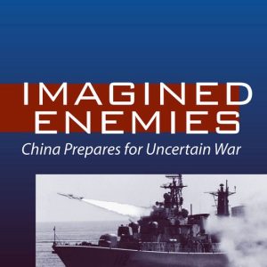 Imagined Enemies China Prepares for Uncertain War Imagined Enemies China Prepares for Uncertain War
