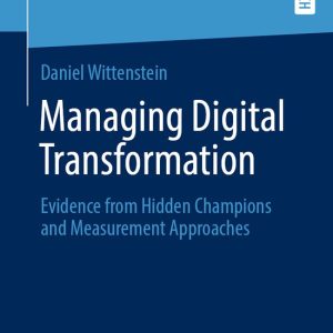 Innovation und Entrepreneurship- Managing Digital Transformation Evidence from Hidden Champions and Measurement Approaches Innovation und Entrepreneurship- Managing Digital Transformation Evidence from Hidden Champions and Measurement Approaches
