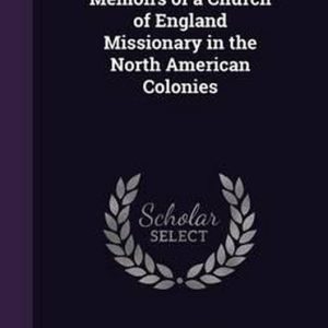 Memoirs of a Church of England Missionary in the North American Colonies Memoirs of a Church of England Missionary in the North American Colonies