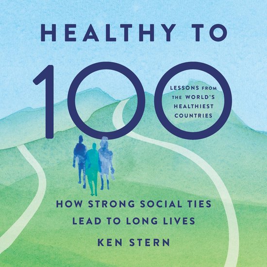 Healthy to 100Livre audio How Strong Social Ties Lead to Long Lives