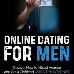 Online Dating for Men Discover How to Attract Women and Get a Girlfriend Using the Internet and Dating Apps Online Dating for Men Discover How to Attract Women and Get a Girlfriend Using the Internet and Dating Apps