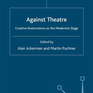 ISBN Against Theatre : Creative Destructions on the Modernist Stage, Théatre, Anglais, 272 pages Creative Destructions on the Modernist Stage ISBN Against Theatre : Creative Destructions on the Modernist Stage, Théatre, Anglais, 272 pages Creative Destructions on the Modernist Stage