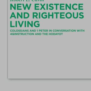 New Existence and Righteous Living Colossians and 1 Peter in Conversation with 4QInstruction and the Hodayot New Existence and Righteous Living Colossians and 1 Peter in Conversation with 4QInstruction and the Hodayot