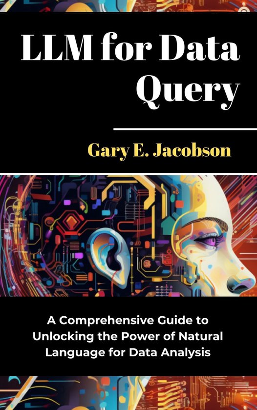 LLM for Data QueryEbook A Comprehensive Guide to Unlocking the Power of Natural Language for Data Analysis