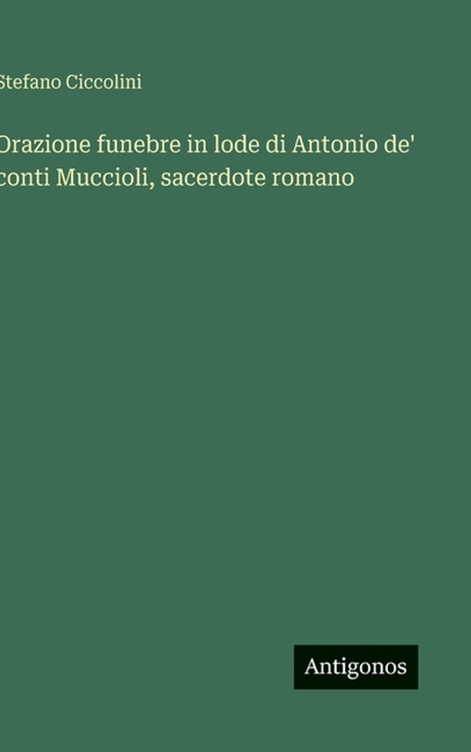 Orazione funebre in lode di Antonio de' conti Muccioli, sacerdote romano