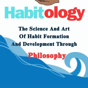 HabitologyEbook The Science And Art Of Habit Formation And Development Through Philosophy HabitologyEbook The Science And Art Of Habit Formation And Development Through Philosophy