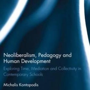 Neoliberalism, Pedagogy and Human Development Explorer le temps, la médiation et la collectivité dans les écoles contemporaines Neoliberalism, Pedagogy and Human Development Explorer le temps, la médiation et la collectivité dans les écoles contemporaines