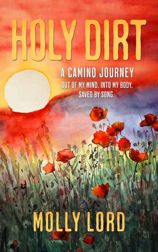 Holy Dirt: A Camino JourneyEbook Out of my mind. Into My Body. Saved By Song.
