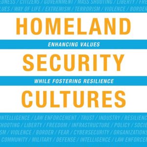 Homeland Security Cultures Enhancing Values While Fostering Resilience Homeland Security Cultures Enhancing Values While Fostering Resilience