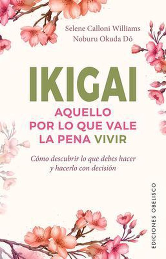 Ikigai. Aquello por lo que vale la pena vivir Aquello Por Lo Que Vale La Pena Vivir: Como Descubrir Lo Que Debes Hacer, Y Hacerlo Con Decision