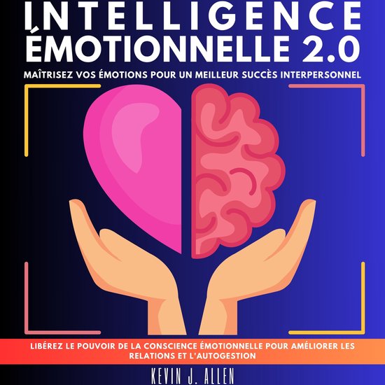 INTELLIGENCE ÉMOTIONNELLE 2.0Livre audio Maîtrisez Vos Émotions Pour Un Meilleur Succès Interpersonnel. Libérez Le Pouvoir De La Conscience Émotionnelle Pour Améliorer Les Relations Et L'autogestion