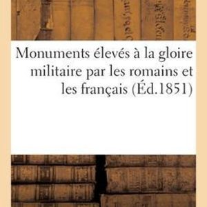Monuments Élevés À La Gloire Militaire Par Les Romains Et Les Français Monuments Élevés À La Gloire Militaire Par Les Romains Et Les Français