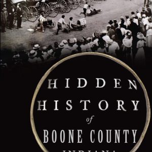 Hidden History- Hidden History of Boone County, Indiana Hidden History- Hidden History of Boone County, Indiana