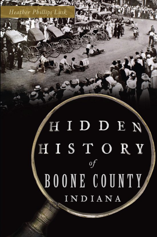 Hidden History- Hidden History of Boone County, Indiana