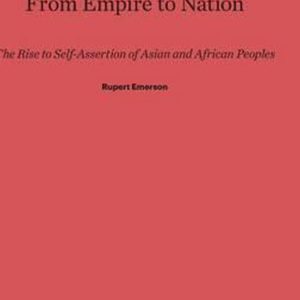 From Empire to Nation The Rise to Self-Assertion of Asian and African Peoples
