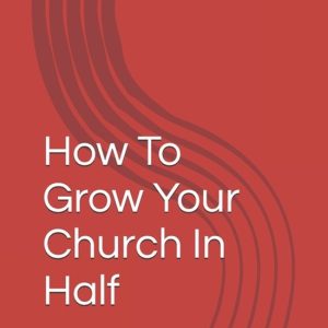 How To Grow Your Church In Half How To Grow Your Church In Half