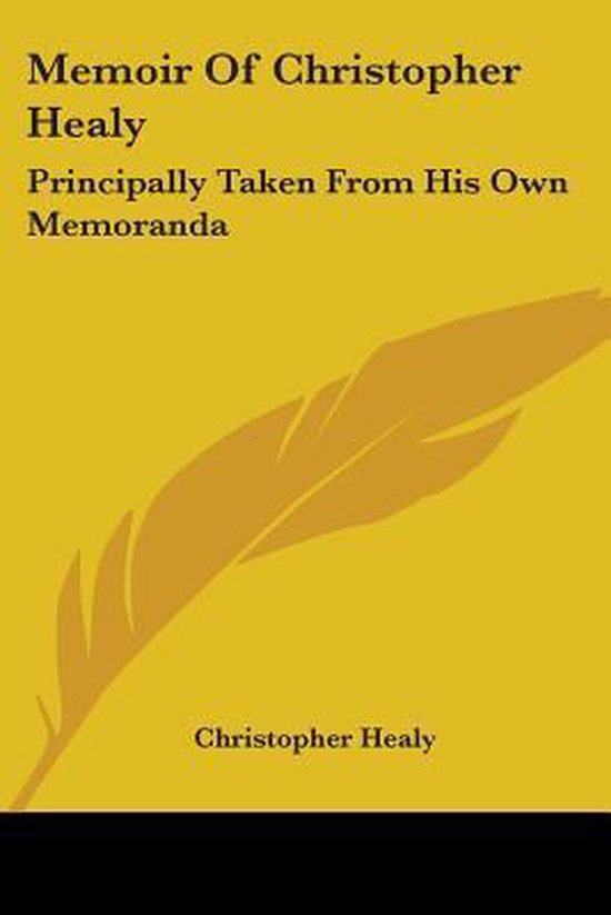 Memoir of Christopher Healy Principalement tiré de ses propres mémoires