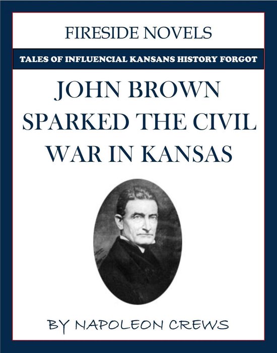 John Brown Sparked The Civil War In KansasEbook