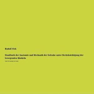 Handbuch der Anatomie und Mechanik der Gelenke unter Berücksichtigung der bewegenden Muskeln Erster Teil: Anatomie der Gelenke Handbuch der Anatomie und Mechanik der Gelenke unter Berücksichtigung der bewegenden Muskeln Erster Teil: Anatomie der Gelenke