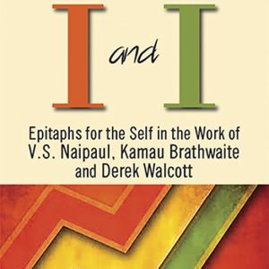 I and I Épitaphes pour le Soi dans l’ Work de VS Naipaul, Kamau Brathwaite et Derek Walcott I and I Épitaphes pour le Soi dans l’ Work de VS Naipaul, Kamau Brathwaite et Derek Walcott