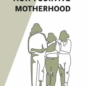 How I Survive Motherhood How I Survive Motherhood