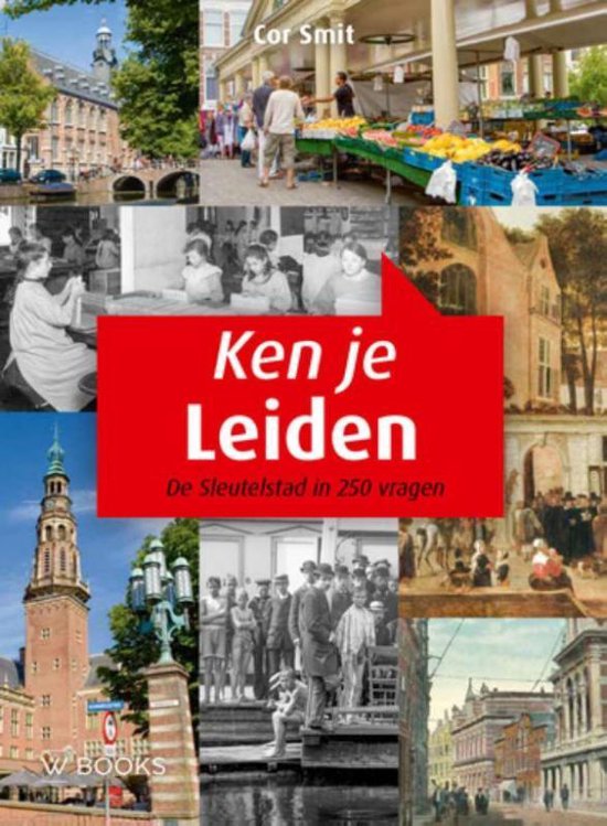 Ken je Leiden? de Sleutelstad in 250 vragen