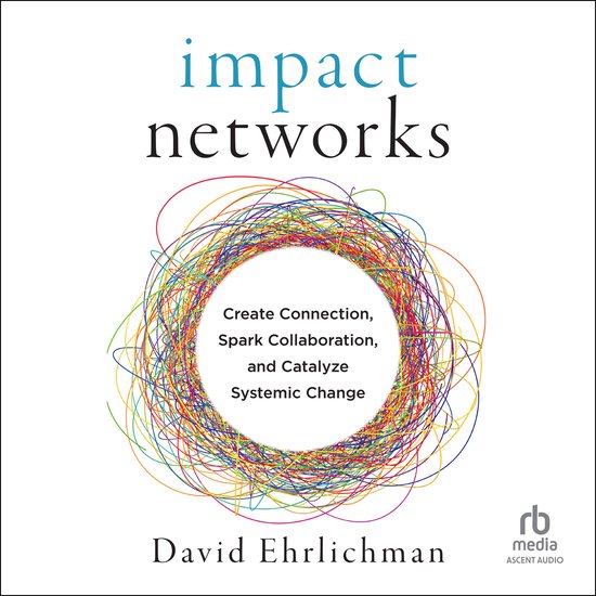 Impact NetworksLivre audio Créer une connexion, Spark la collaboration et catalyser le changement systémique