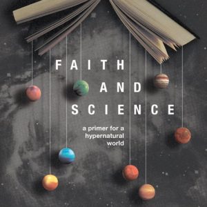 Faith and Science A Primer for a Hypernatural World Faith and Science A Primer for a Hypernatural World