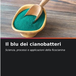 Il blu dei cianobatteri Scienza, processi e applicazioni della ficocianina Il blu dei cianobatteri Scienza, processi e applicazioni della ficocianina