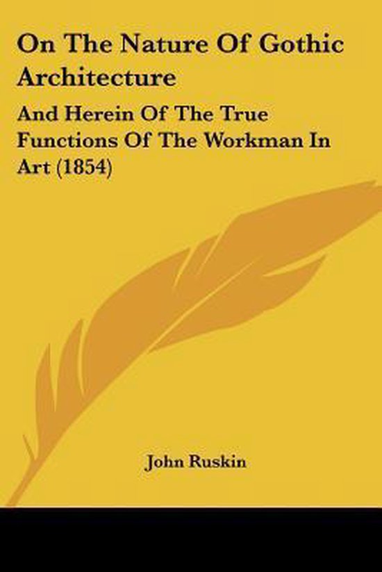 On The Nature Of Gothic Architecture And Herein Of The True Functions Of The Workman In Art (1854)