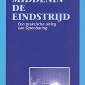 Middenin De Eindstrijd een praktische uitleg van Openbaring Middenin De Eindstrijd een praktische uitleg van Openbaring