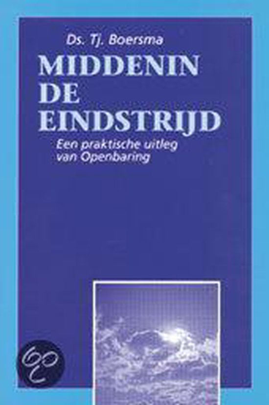 Middenin De Eindstrijd een praktische uitleg van Openbaring