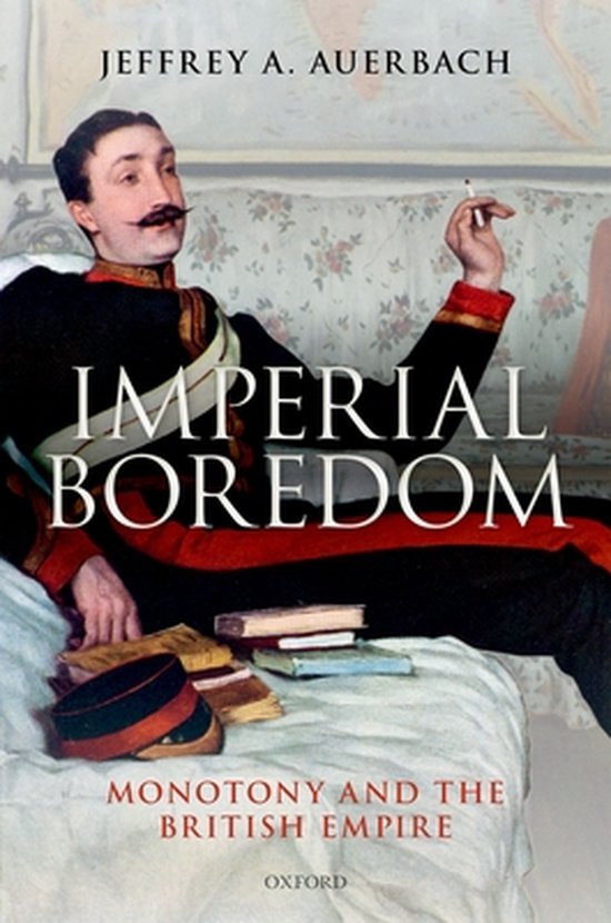Imperial Boredom Monotony and the British Empire