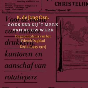 Gods eer zij &lsquo;t merk van al uw werk de geschiedenis van het Friesch Dagblad Deel II [1935-1971]