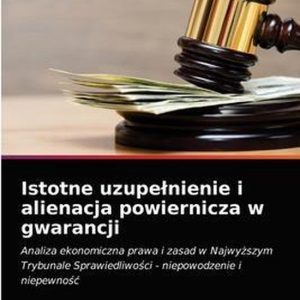 Istotne uzupelnienie i alienacja powiernicza w gwarancji Analiza ekonomiczna prawa i zasad w Najwy¿szym Trybunale Sprawiedliwo¿ci – niepowodzenie i niepewno¿¿ Istotne uzupelnienie i alienacja powiernicza w gwarancji Analiza ekonomiczna prawa i zasad w Najwy¿szym Trybunale Sprawiedliwo¿ci – niepowodzenie i niepewno¿¿