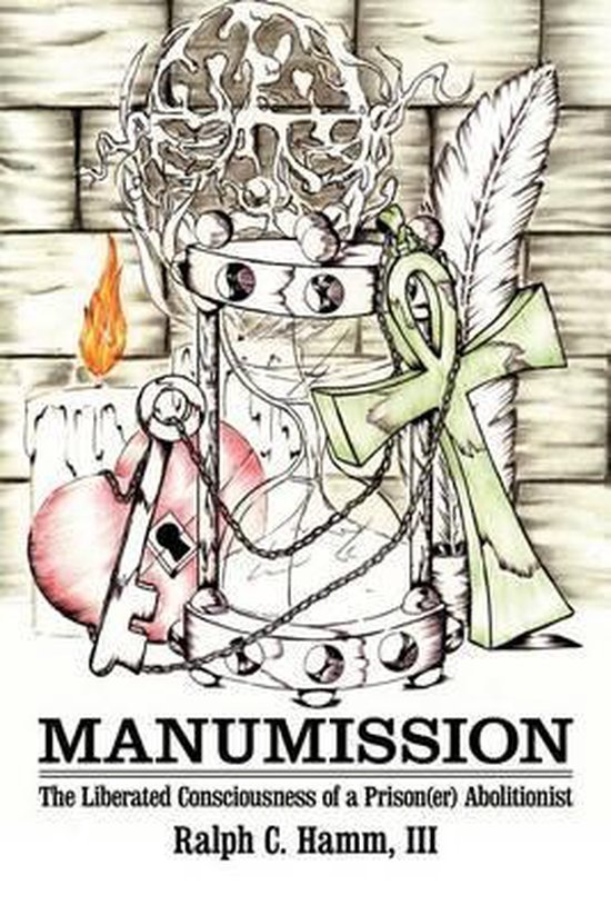 Manumission The Liberated Consciousness of a Prison(er) Abolitionist