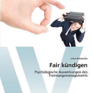 Fair kündigen Psychologische Auswirkungen des Trennungsmanagements Fair kündigen Psychologische Auswirkungen des Trennungsmanagements
