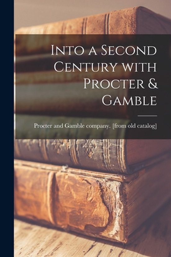 Into a Second Century With Procter & Gamble