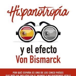 Hispanotropía y el efecto Von BismarckEbook Por qué España es uno de los cinco países que más ha influido en el mundo y no queremos verlo Hispanotropía y el efecto Von BismarckEbook Por qué España es uno de los cinco países que más ha influido en el mundo y no queremos verlo