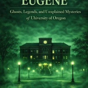 Haunted Eugene: Ghosts, Legends, and Unexplained Mysteries of University of Oregon Ghosts, Legends, and Unexplained Mysteries of University of Oregon Haunted Eugene: Ghosts, Legends, and Unexplained Mysteries of University of Oregon Ghosts, Legends, and Unexplained Mysteries of University of Oregon