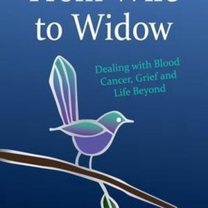 From Wife to Widow Dealing with Blood Cancer, Grief and Life Beyond From Wife to Widow Dealing with Blood Cancer, Grief and Life Beyond